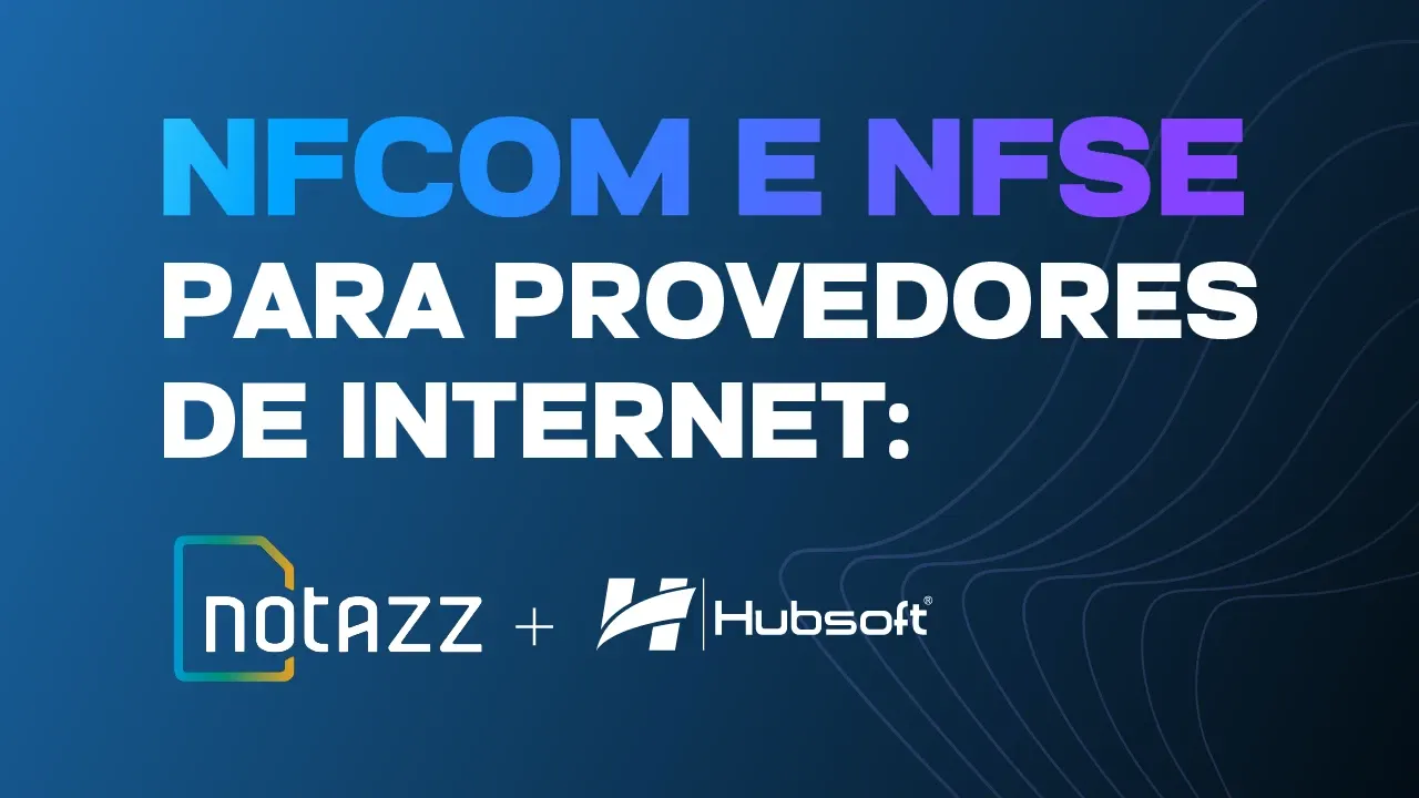 Imagem de capa do artigo: NFCom e NFSe para provedores de internet: como a Hubsoft e a Notazz cobrem os dois documentos fiscais