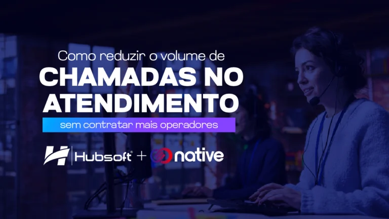 Como reduzir chamadas no atendimento de provedores com Hubsoft e Native.